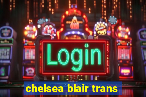 chelsea blair trans